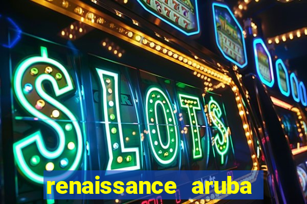 renaissance aruba resort & casino booking