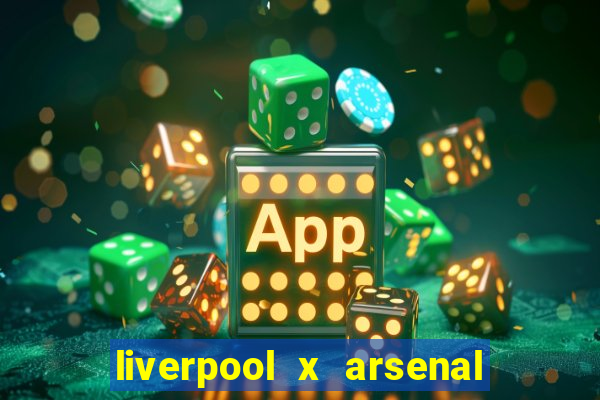 liverpool x arsenal ao vivo