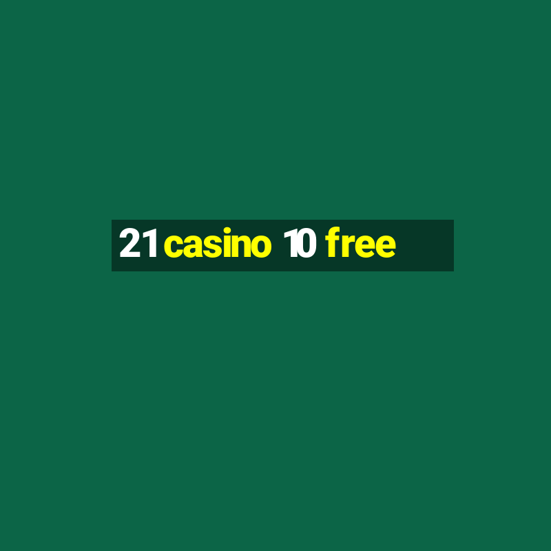 21 casino 10 free