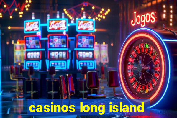 casinos long island