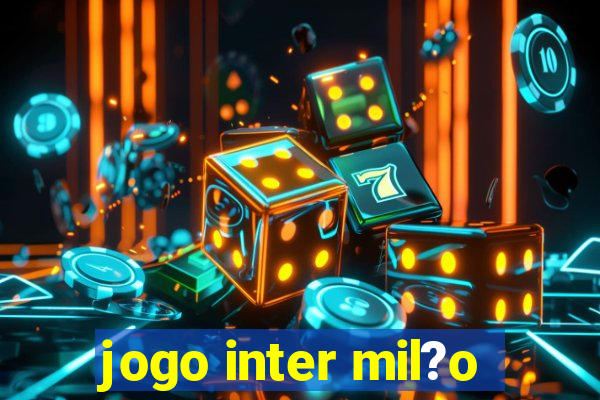 jogo inter mil?o