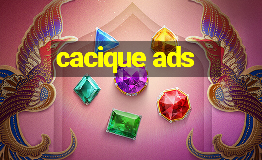 cacique ads