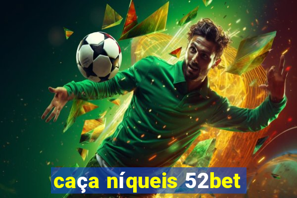 caça níqueis 52bet