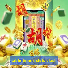 table tennis slots clash