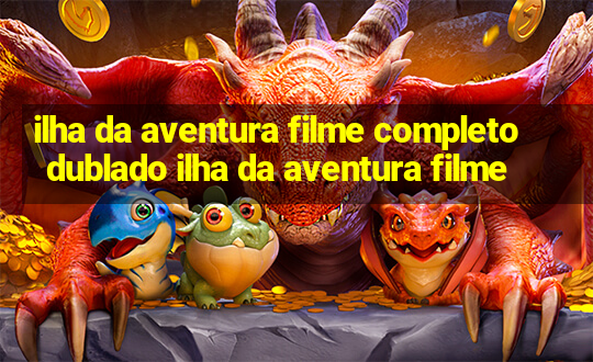 ilha da aventura filme completo dublado ilha da aventura filme