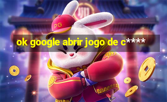 ok google abrir jogo de c****