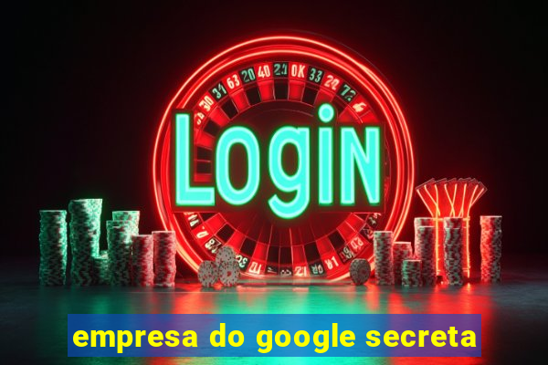 empresa do google secreta