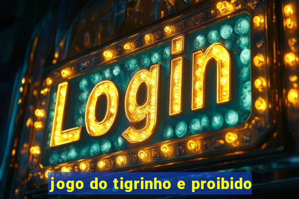 jogo do tigrinho e proibido