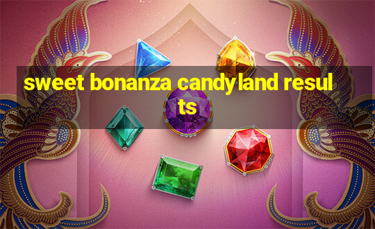 sweet bonanza candyland results