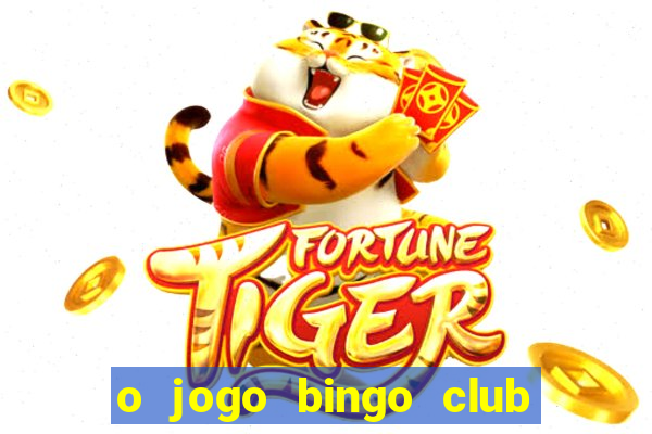 o jogo bingo club paga mesmo