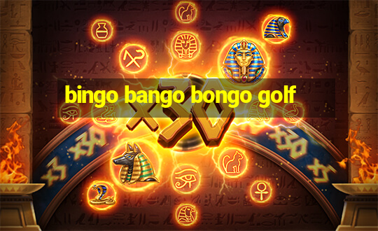 bingo bango bongo golf