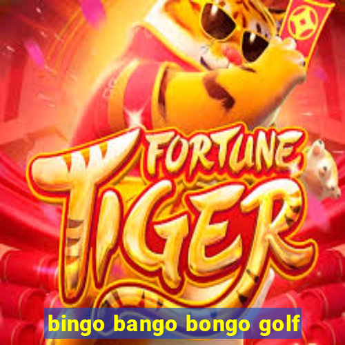 bingo bango bongo golf