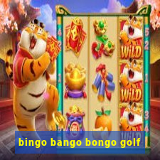 bingo bango bongo golf