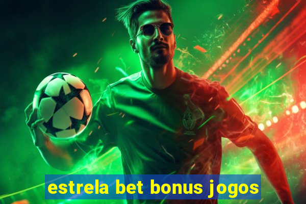 estrela bet bonus jogos