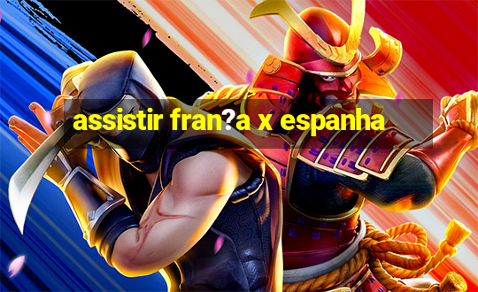 assistir fran?a x espanha