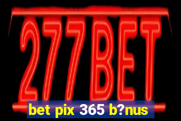 bet pix 365 b?nus