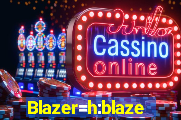 Blazer=h:blaze