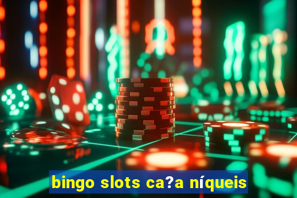 bingo slots ca?a níqueis