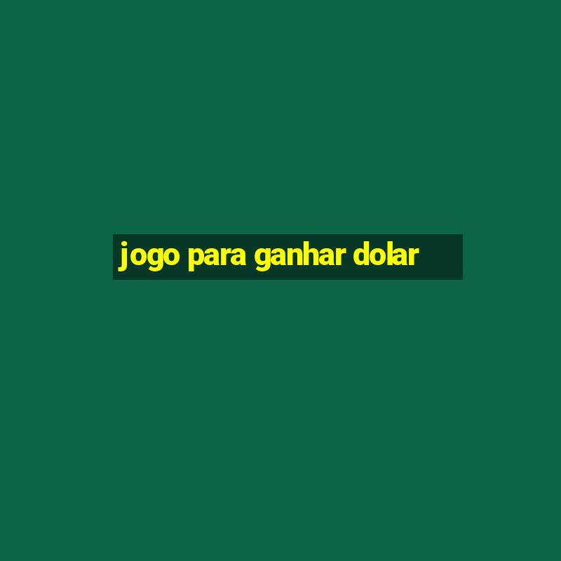 jogo para ganhar dolar