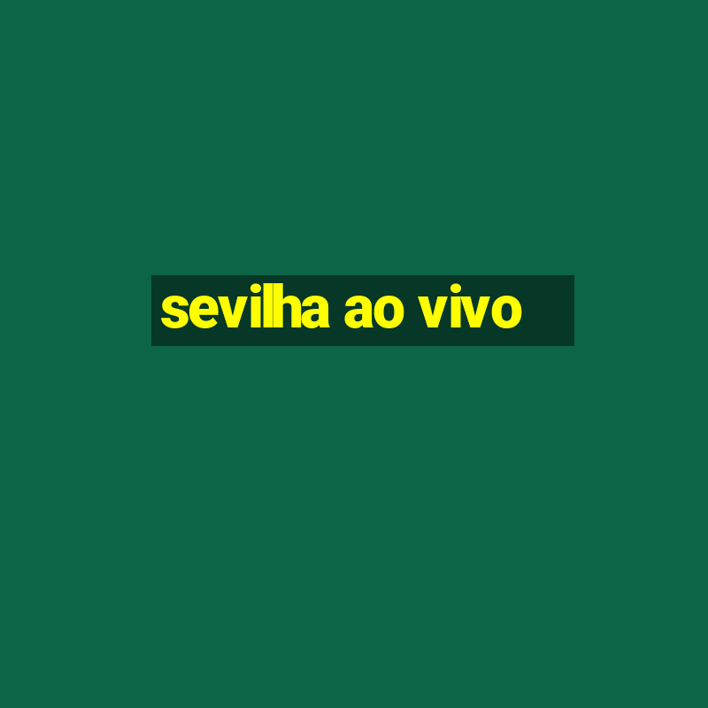 sevilha ao vivo