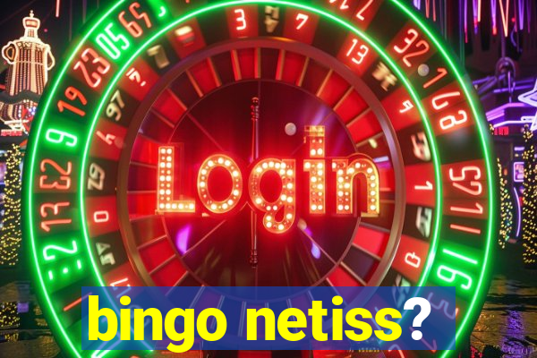 bingo netiss?