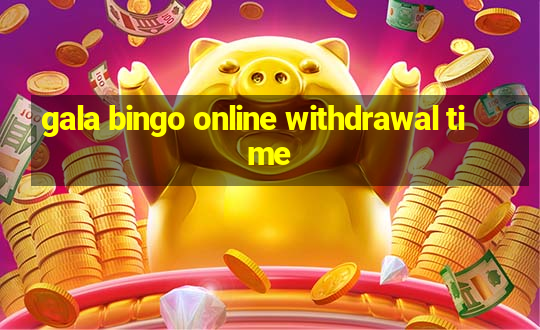 gala bingo online withdrawal time