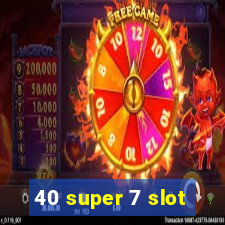 40 super 7 slot