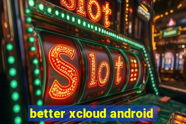 better xcloud android