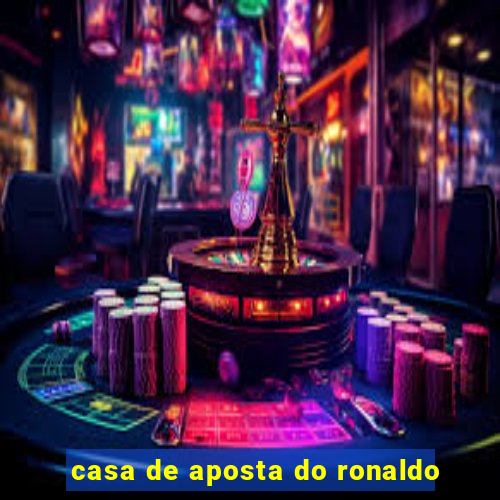 casa de aposta do ronaldo