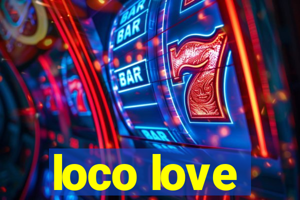 loco love