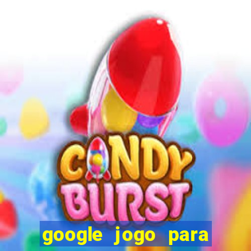 google jogo para ganhar dinheiro