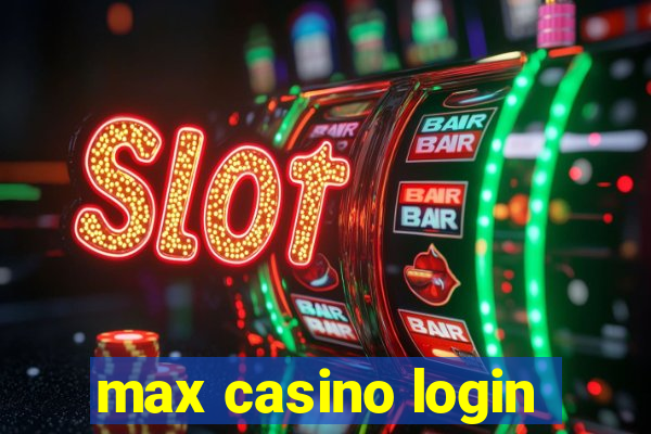 max casino login