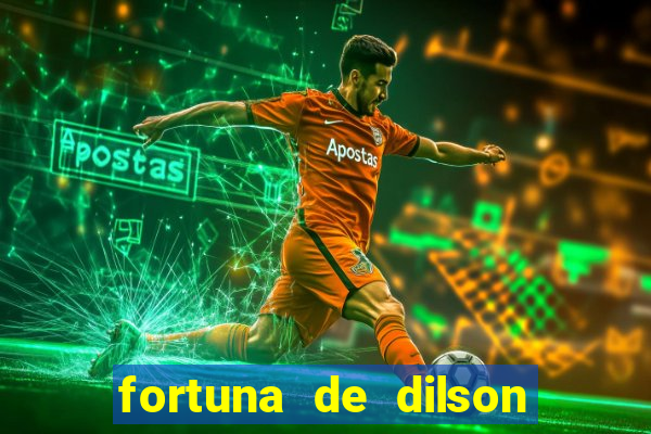 fortuna de dilson pereira da silva