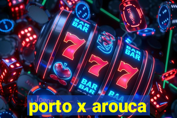 porto x arouca