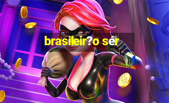 brasileir?o sér