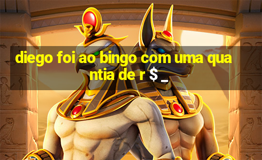 diego foi ao bingo com uma quantia de r $ _