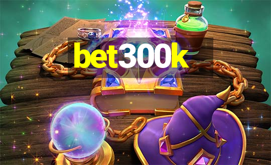 bet300k