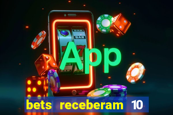 bets receberam 10 5 bi