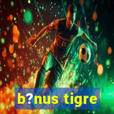 b?nus tigre