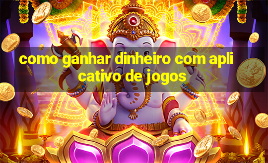 como ganhar dinheiro com aplicativo de jogos