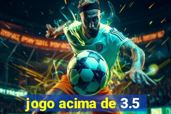 jogo acima de 3.5