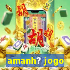 amanh? jogo