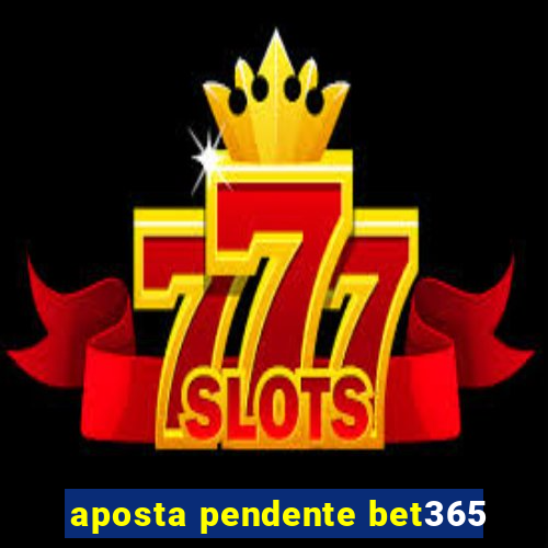 aposta pendente bet365