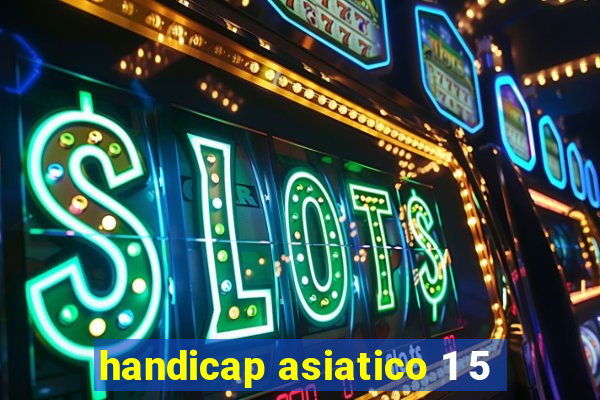 handicap asiatico 1 5