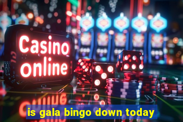 is gala bingo down today