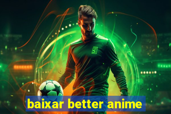 baixar better anime