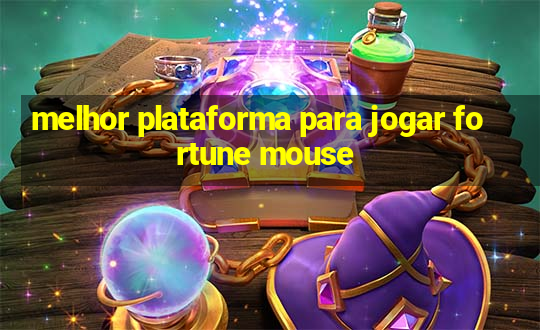 melhor plataforma para jogar fortune mouse