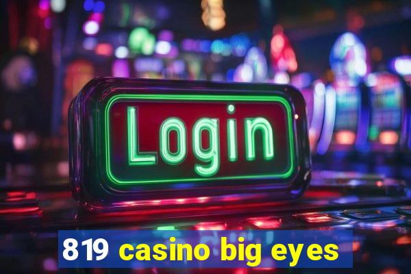 819 casino big eyes