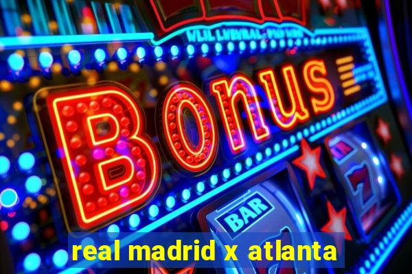 real madrid x atlanta