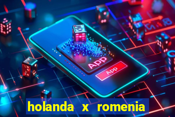 holanda x romenia onde assistir